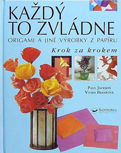 Každý to zvládne: origami a jiné výrobky z papíru krok za krokem