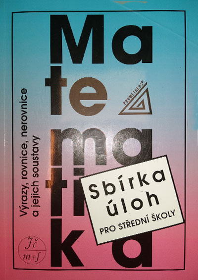 Matematika Sbírka úloh: Výrazy, rovnice, nerovnice a jejich soustavy