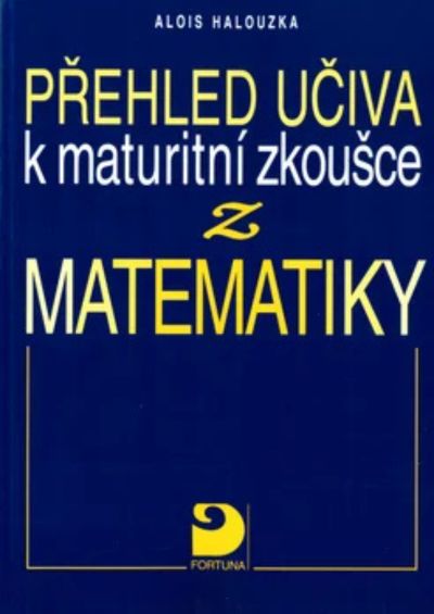 Přehled učiva k maturitní zkoušce z matematiky