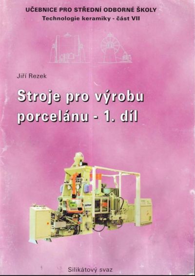 Stroje pro výrobu porcelánu. 1. díl, - Výroba střepu před výpalem - učebnice pro střední odborné školy.